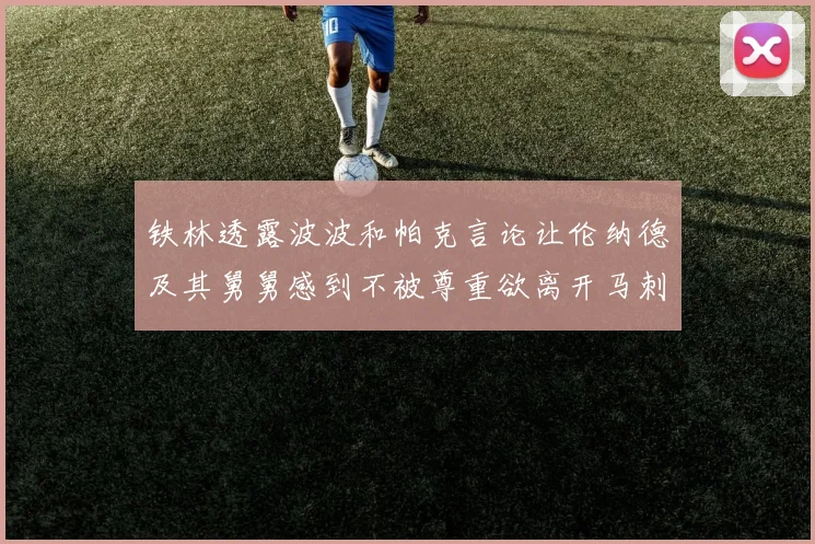铁林透露波波和帕克言论让伦纳德及其舅舅感到不被尊重欲离开马刺